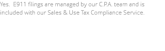 Yes. E911 filings are managed by our C.P.A. team and is included with our Sales & Use Tax Compliance Service.